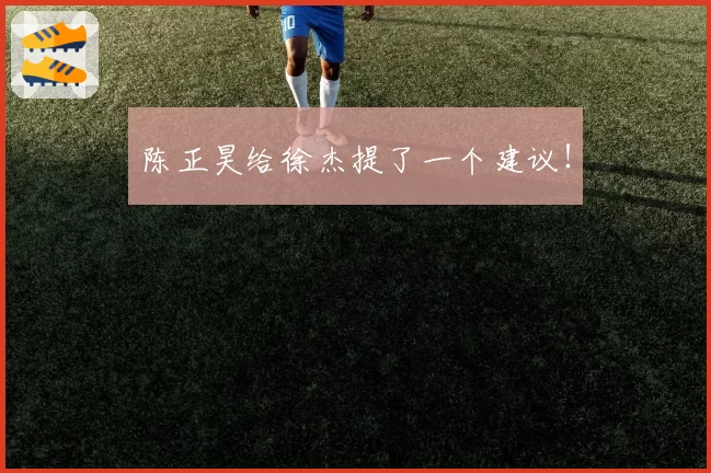 陈正昊给徐杰提了一个建议!