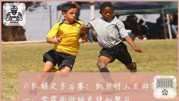 六队锁定季后赛：凯尔特人东部第一，雷霆西部榜首稳如磐石